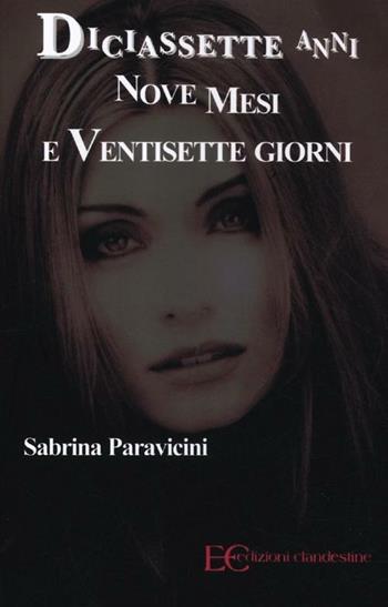 Diciassette anni nove mesi e ventisette giorni - Sabrina Paravicini - Libro Edizioni Clandestine 2012 | Libraccio.it
