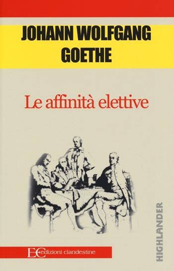 Le affinità elettive - Johann Wolfgang Goethe - Libro Edizioni Clandestine 2013, Highlander | Libraccio.it