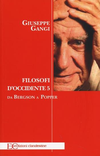 Filosofi d'Occidente. Vol. 5: Da Bergson a Popper - Giuseppe Gangi - Libro Edizioni Clandestine 2013, Saggistica | Libraccio.it