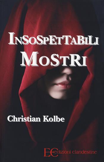 Insospettabili mostri - Christian Kolbe - Libro Edizioni Clandestine 2014 | Libraccio.it