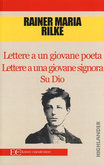 Lettere a un giovane poeta-Lettere a una giovane signora-Su Dio - Rainer Maria Rilke - Libro Edizioni Clandestine 2014, Highlander | Libraccio.it