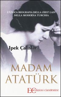 Madam Atatürk - Ipek Çalislar - Libro Edizioni Clandestine 2014 | Libraccio.it