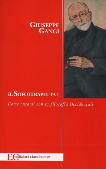 Il sofoterapeuta. Vol. 1: Come curarsi con la filosofia occidentale - Giuseppe Gangi - Libro Edizioni Clandestine 2015, Saggistica | Libraccio.it