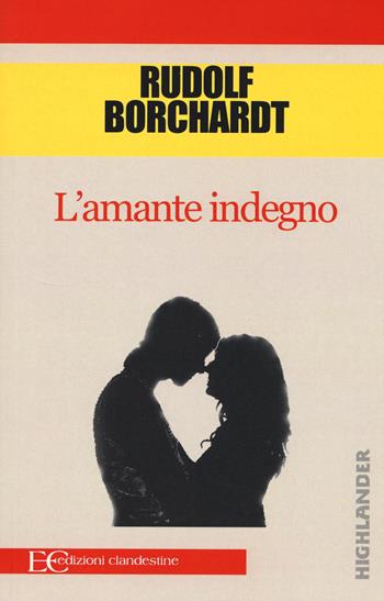 L'amante indegno - Rudolf Borchardt - Libro Edizioni Clandestine 2015, Highlander | Libraccio.it