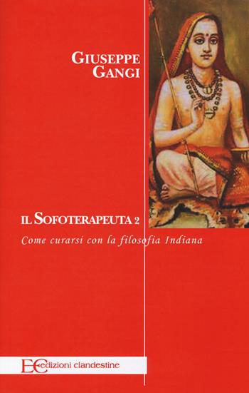 Il sofoterapeuta. Vol. 2: Come curarsi con la filosofia indiana - Giuseppe Gangi - Libro Edizioni Clandestine 2015, Saggistica | Libraccio.it