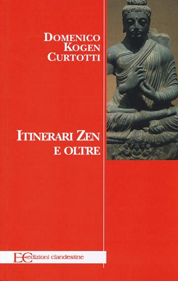 Itinerari zen e oltre - Domenico Curtotti Kogen - Libro Edizioni Clandestine 2015, Saggistica | Libraccio.it
