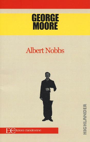 Albert Nobbs - George Moore - Libro Edizioni Clandestine 2016, Highlander | Libraccio.it