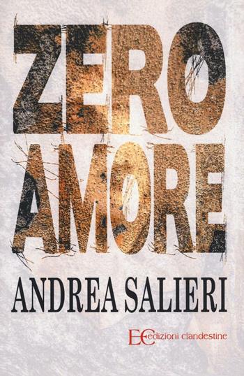 Zero amore - Andrea Salieri - Libro Edizioni Clandestine 2016 | Libraccio.it
