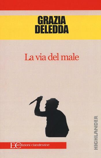 La via del male - Grazia Deledda - Libro Edizioni Clandestine 2016, Highlander | Libraccio.it