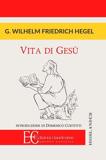 Vita di Gesù - Friedrich Hegel - Libro Edizioni Clandestine 2017, Highlander | Libraccio.it