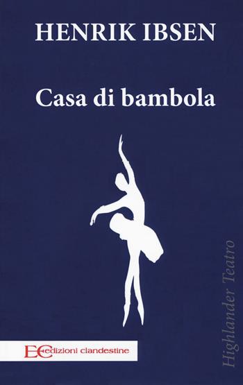 Casa di bambola - Henrik Ibsen - Libro Edizioni Clandestine 2017, Highlander | Libraccio.it
