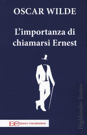 L'importanza di chiamarsi Ernest - Oscar Wilde - Libro Edizioni Clandestine 2017, Highlander | Libraccio.it
