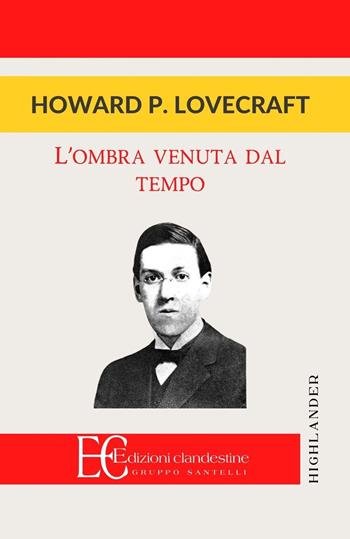 L'ombra venuta dal tempo - Howard P. Lovecraft - Libro Edizioni Clandestine 2017, Highlander | Libraccio.it