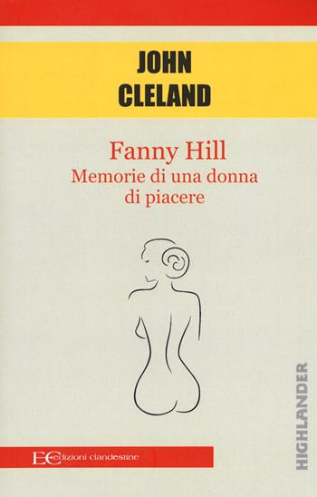 Fanny Hill. Memorie di una donna di piacere - John Cleland - Libro Edizioni Clandestine 2017, Highlander | Libraccio.it
