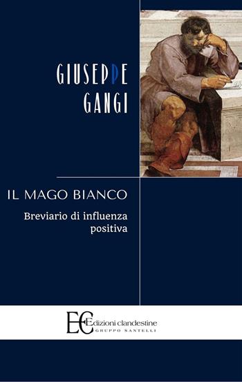 Il mago bianco. Breviario di influenza positiva - Giuseppe Gangi - Libro Edizioni Clandestine 2018, Saggistica | Libraccio.it