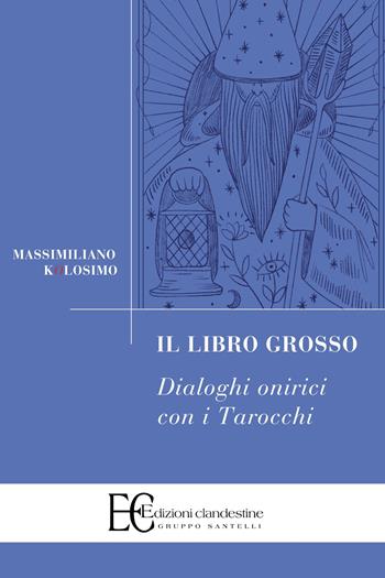 Il libro grosso. Dialoghi onirici con i tarocchi - Massimiliano Kolosimo - Libro Edizioni Clandestine 2023, Saggistica | Libraccio.it