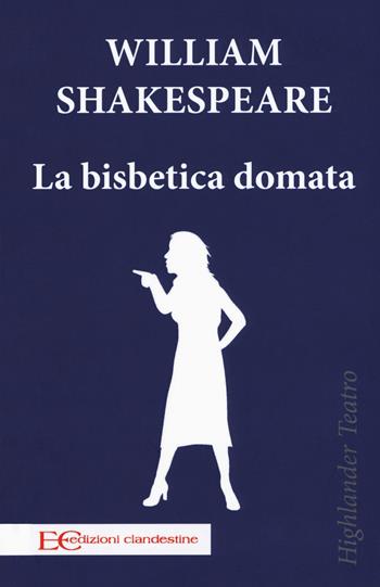 La bisbetica domata - William Shakespeare - Libro Edizioni Clandestine 2018, Highlander | Libraccio.it