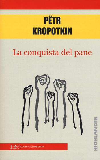 La conquista del pane - Pëtr A. Kropotkin - Libro Edizioni Clandestine 2018, Highlander | Libraccio.it