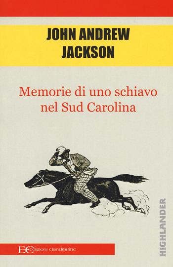 Memorie di uno schiavo nel Sud Carolina - John Andrew Jackson - Libro Edizioni Clandestine 2018, Highlander | Libraccio.it
