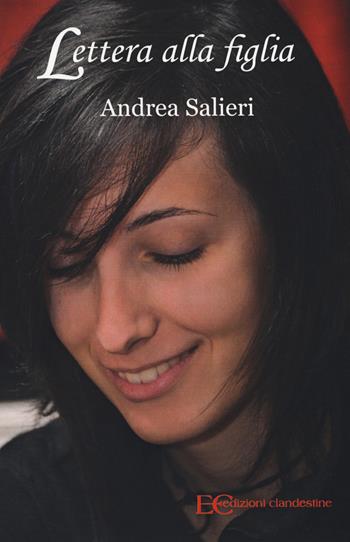 Lettera alla figlia - Andrea Salieri - Libro Edizioni Clandestine 2018, Narrativa tascabile | Libraccio.it