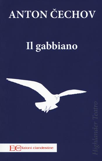 Il gabbiano - Anton Cechov - Libro Edizioni Clandestine 2018, Highlander teatro | Libraccio.it