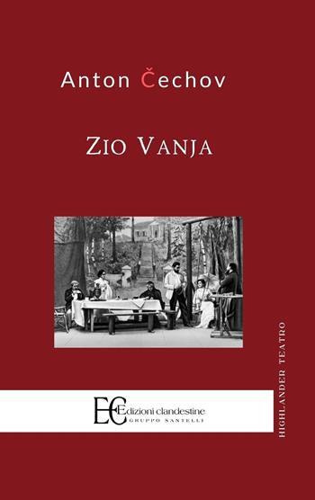 Zio Vanja - Anton Cechov - Libro Edizioni Clandestine 2018, Highlander teatro | Libraccio.it