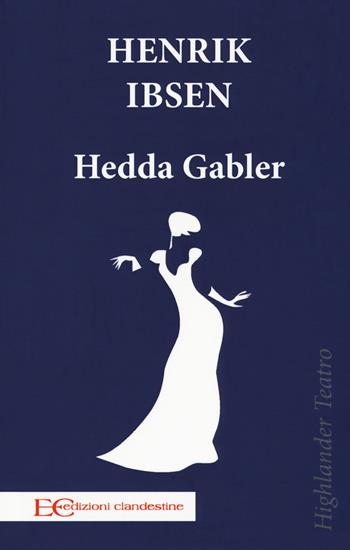Hedda Gabler - Henrik Ibsen - Libro Edizioni Clandestine 2018, Highlander | Libraccio.it