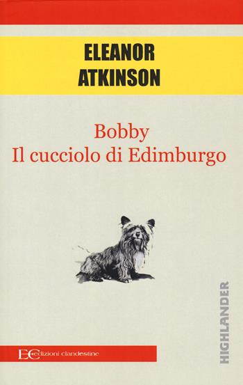 Bobby. Il cucciolo di Edimburgo - Eleanor Atkinson - Libro Edizioni Clandestine 2018, Highlander | Libraccio.it