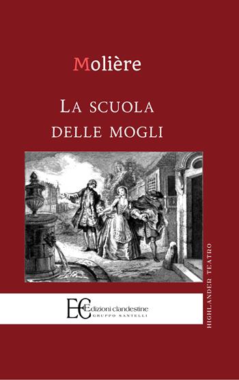 La scuola delle mogli - Molière - Libro Edizioni Clandestine 2023, Highlander | Libraccio.it