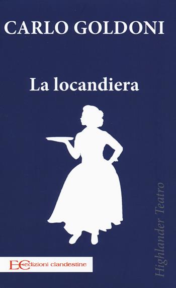 La locandiera - Carlo Goldoni - Libro Edizioni Clandestine 2018, Highlander | Libraccio.it