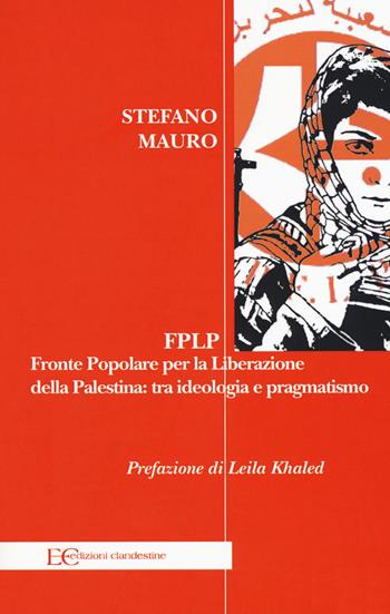 FPLP. Fronte popolare per la liberazione della Palestina: tra ideologia e pragmatismo - Stefano Mauro - Libro Edizioni Clandestine 2018, Saggistica | Libraccio.it