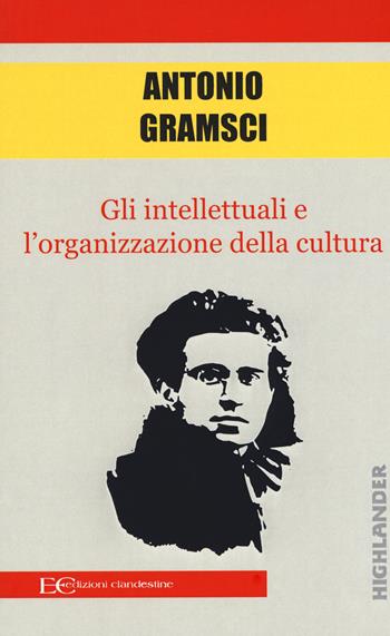 Gli intellettuali e l'organizzazione della cultura - Antonio Gramsci - Libro Edizioni Clandestine 2019, Highlander | Libraccio.it