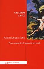 Posso dunque sono. Potere magnetico & autarchia personale - Giuseppe Gangi - Libro Edizioni Clandestine 2019, Saggistica | Libraccio.it