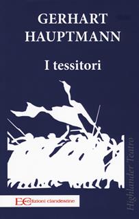 I tessitori - Gerhart Hauptmann - Libro Edizioni Clandestine 2019, Highlander | Libraccio.it