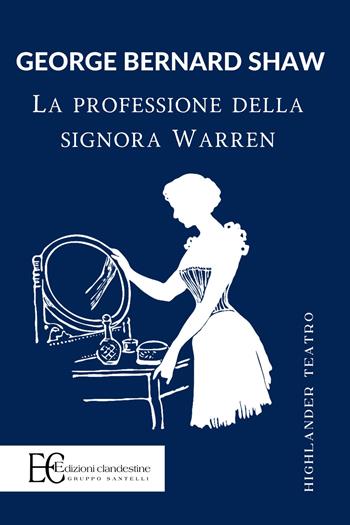 La professione della signora Warren - George Bernard Shaw - Libro Edizioni Clandestine 2019, Highlander teatro | Libraccio.it