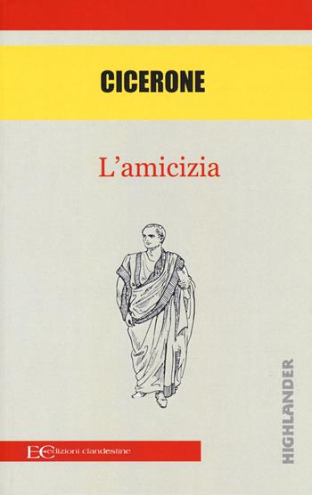 L'amicizia - Marco Tullio Cicerone - Libro Edizioni Clandestine 2019, Highlander | Libraccio.it