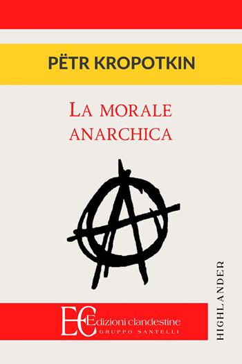 La morale anarchica - Pëtr Alekseevic Kropotkin - Libro Edizioni Clandestine 2019, Highlander | Libraccio.it