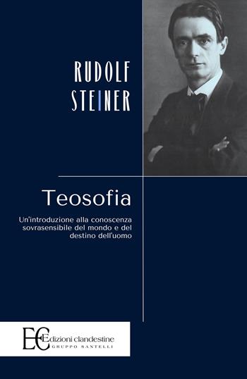 Teosofia. Un’introduzione alla conoscenza sovrasensibile del mondo e del destino dell’uomo - Rudolf Steiner - Libro Edizioni Clandestine 2019, Saggistica | Libraccio.it