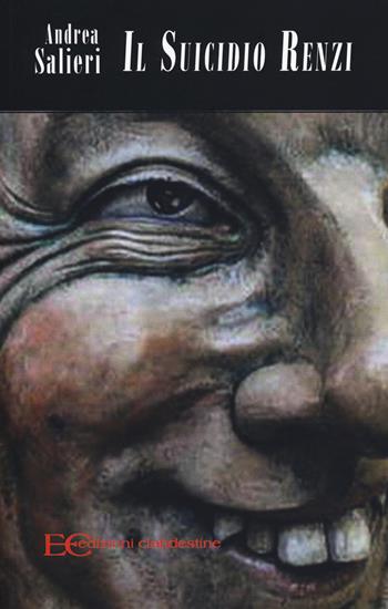 Il suicidio Renzi - Andrea Salieri - Libro Edizioni Clandestine 2019, Narrativa tascabile | Libraccio.it