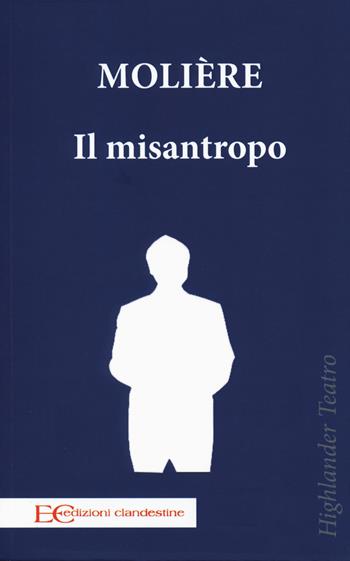 Il misantropo - Molière - Libro Edizioni Clandestine 2019, Highlander | Libraccio.it
