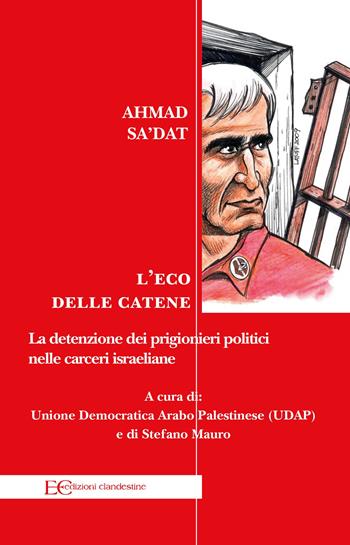 L'eco delle catene. La detenzione dei prigionieri politici nelle carceri israeliane - Ahmad Sa'dat - Libro Edizioni Clandestine 2020, Saggistica | Libraccio.it