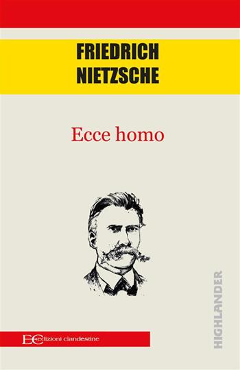 Ecce homo - Friedrich Nietzsche - Libro Edizioni Clandestine 2020, Highlander | Libraccio.it
