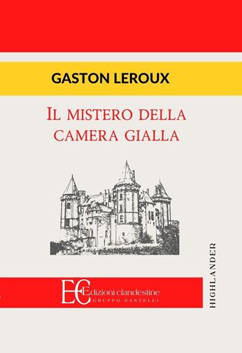 Il mistero della camera gialla - Gaston Leroux - Libro Edizioni Clandestine 2020, Highlander | Libraccio.it