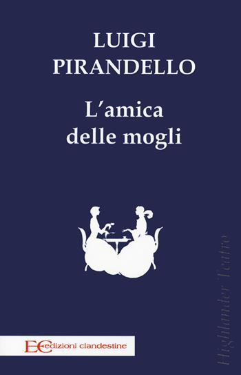 L'amica delle mogli - Luigi Pirandello - Libro Edizioni Clandestine 2021, Highlander | Libraccio.it