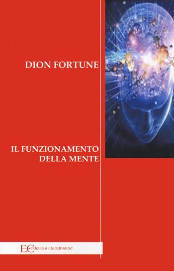 Il funzionamento della mente - Dion Fortune - Libro Edizioni Clandestine 2021, Saggistica | Libraccio.it