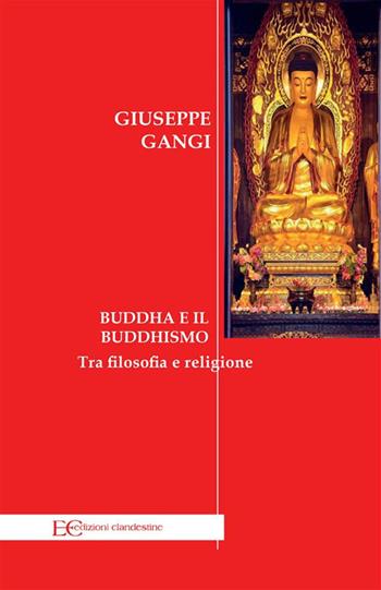 Buddha e il buddhismo - Giuseppe Gangi - Libro Edizioni Clandestine 2021, Saggistica | Libraccio.it