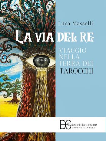 La via del re. Viaggio nella terra dei tarocchi - Luca Masselli - Libro Edizioni Clandestine 2024, Saggistica | Libraccio.it