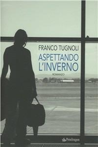 Aspettando l'inverno - Franco Tugnoli - Libro Edizioni Pendragon 2011 | Libraccio.it