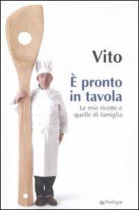 È pronto in tavola. Le mie ricette e quelle di famiglia - Vito - Libro Pendragon 2010, Varia | Libraccio.it