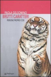 Brutti caratteri. Persone proprio così - Paola Gelsomino - Libro Edizioni Pendragon 2010, Varia | Libraccio.it